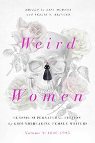 Weird Women: Volume 2: 1840-1925: Classic Supernatural Fiction by Groundbreaking Female Writers (2)