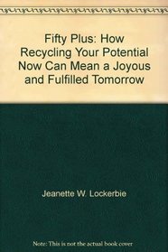 Fifty plus: How recycling your potential now can mean a joyous and fulfilled tomorrow