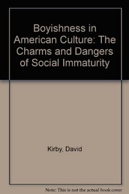 Boyishness in American Culture: The Charms and Dangers of Social Immaturity