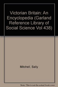 Victorian Britain:  An Encyclopedia (Garland Reference Library of Social Science Vol 438)