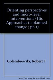 Orienting perspectives and micro-level interventions (His Approaches to planned change ; pt. 1)