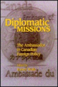 Diplomatic Missions: The Ambassador in Canadian Foreign Policy (School of Policy Studies)