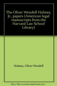 The Oliver Wendell Holmes, Jr., papers (American legal manuscripts from the Harvard Law School Library)