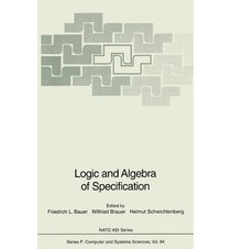 Logic and Algebra of Specification (Nato a S I Series Series III, Computer and Systems Sciences)
