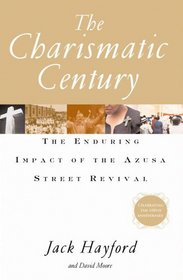The Charismatic Century: The Enduring Impact of the Azusa Street Revival