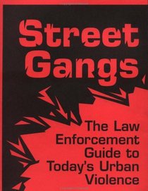 Street Gangs: The Law Enforcement Guide To Today's Urban Violence