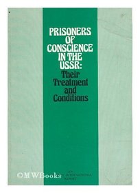Prisoners of conscience in the USSR: Their treatment and conditions