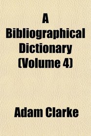 A Bibliographical Dictionary (Volume 4)