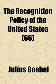 The Recognition Policy of the United States (66)
