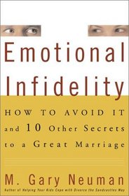 Emotional Infidelity: How to Avoid It and 10 Other Secrets to a Great Marriage