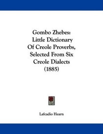 Gombo Zhebes: Little Dictionary Of Creole Proverbs, Selected From Six Creole Dialects (1885)