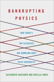 Bankrupting Physics: How Today's Top Scientists are Gambling Away Their Credibility (Macsci)