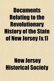 Documents Relating to the Revolutionary History of the State of New Jersey (v.1)