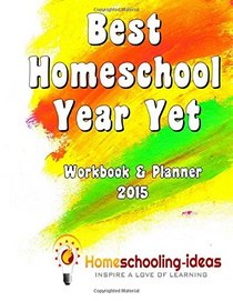 Best Homeschool Year Yet 2015: Homeschooling-ideas Workbook and Planner