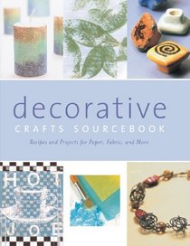 The Decorative Crafts Sourcebook: Recipes and Projects for Paper, Fabric, and More