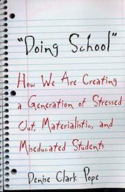Doing School : How We Are Creating a Generation of Stressed Out, Materialistic, and Miseducated Students