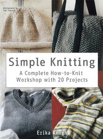 Simple Knitting: A Complete How-to-Knit Workshop with 20 Projects