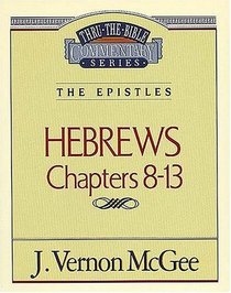 The Epistles: Hebrews Chapters 8-13 (Thru The Bible Commentary, Vol 52)