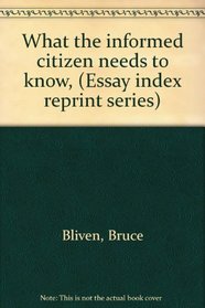 What the informed citizen needs to know, (Essay index reprint series)