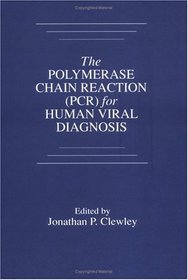 The Polymerase Chain Reaction (PCR) for Human Viral Diagnosis (Pcr for Human Viral Diagnosis)