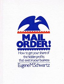 Mail Order: How to Get Your Share of the Hidden Profits That Exist in Your Business
