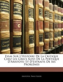 Essai Sur L'histoire De La Critique Chez Les Grecs Suivi De La Potique D'aristote: Et D'extraits De Ses Problmes (French Edition)