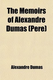 The Memoirs of Alexandre Dumas (Pre); Being Extracts From the First Five Volumes of Mes Mmoires