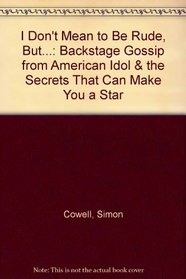 I Don't Mean to Be Rude, But...: Backstage Gossip from American Idol & the Secrets That Can Make You a Star