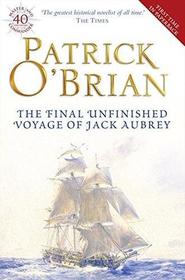 The Final Unfinished Voyage of Jack Aubrey. Patrick O'Brian