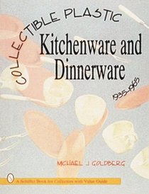 Collectible Plastic Kitchenware and Dinner-Ware, 1935-1965 (Schiffer Book for Collectors With Value Guide)