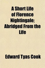 A Short Life of Florence Nightingale; Abridged From the Life