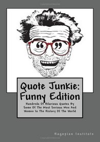 Quote Junkie:  Funny Edition: Hundreds Of Hilarious Quotes By Some Of The Most Serious Men And Women In The History Of The World (Volume 2)