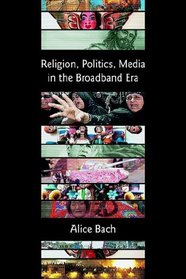 Religion, Politics, Media in the Broadband Era (Bible in the Modern World)