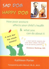 Sad Dog, Happy Dog: How Poor Posture Affects Your Child's Health and What You Can Do About It