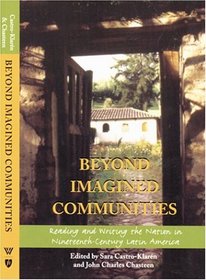 Beyond Imagined Communities : Reading and Writing the Nation in Nineteenth-Century Latin America