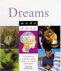 Dreams Made Easy: An Introduction To The Basics Of The Ancient Art Of Dream Interpretation