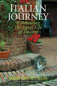 AN ITALIAN JOURNEY Celebrating the Sweet Life of Tuscany (Italian Journeys Book 1 w/Color Photos)