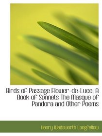 Birds of Passage Flower-de-Luce; A Book of Sonnets The Masque of Pandora and Other Poems