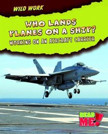 Who Lands Planes on a Ship?: Working on an Aircraft Carrier (Read Me!)