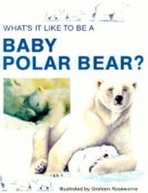 What's It Like to Be a Baby Polar Bear? (What's It Like to Be)