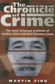 The Chronicle of Crime: The most infamous criminals of modern times and their heinous crimes