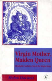 Virgin Mother, Maiden Queen: Elizabeth I and the Cult of the Virgin Mary