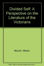 DIVIDED SELF: A PERSPECTIVE ON THE LITERATURE OF THE VICTORIANS