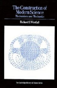 The Construction of Modern Science: Mechanisms and Mechanics (Cambridge Studies in the History of Science)