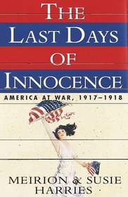 Last Days of Innocence:, The : America at War, 1917-1918