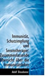 Immunitt, Schutzimpfung und Serumtherapie: Zusammenfassende bersicht ber die Immunittslehre