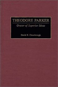 Theodore Parker : Orator of Superior Ideas (Great American Orators)