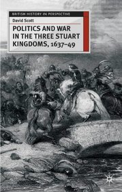 Politics and War in the Three Stuart Kingdoms, 1637-49 (British History in Perspective)
