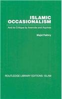 Islamic Occasionalism: and its critique by Averroes and Aquinas (Routledge Library Editions: Islam) (Volume 1)