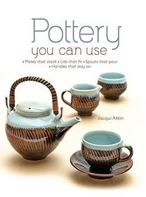 Making Pottery You Can Use: Plates that stack ? Lids that fit ? Spouts that pour ? Handles that stay on
